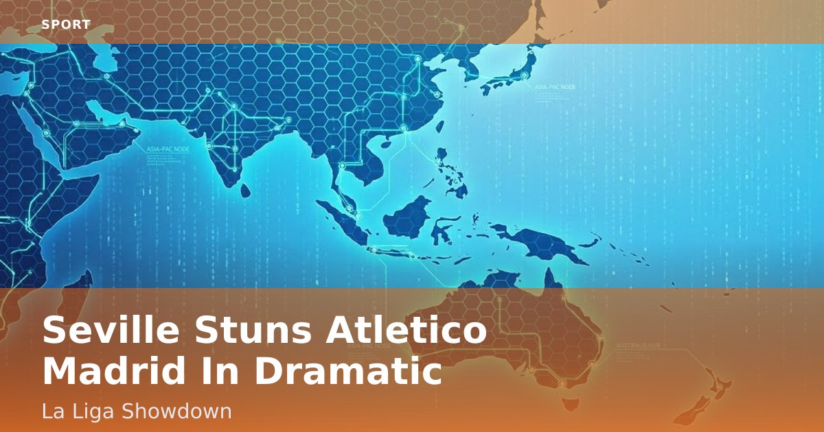 Seville Stuns Atletico Madrid In Dramatic La Liga Showdown