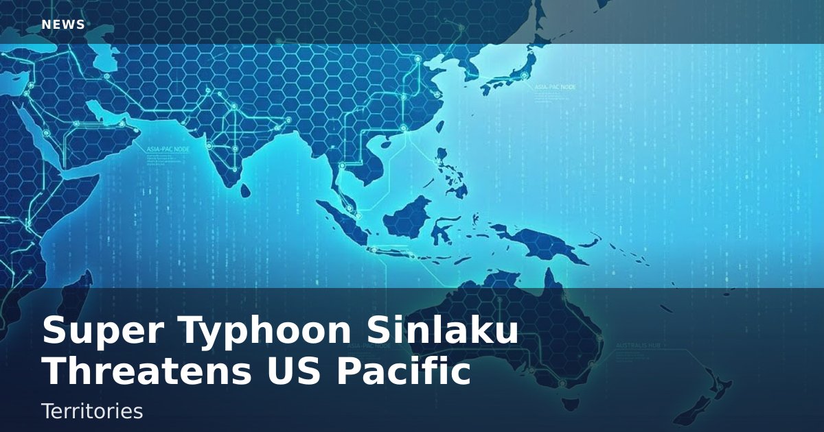 Super Typhoon Sinlaku Threatens US Pacific Territories