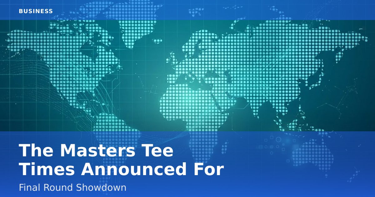 The Masters Tee Times Announced For Final Round Showdown