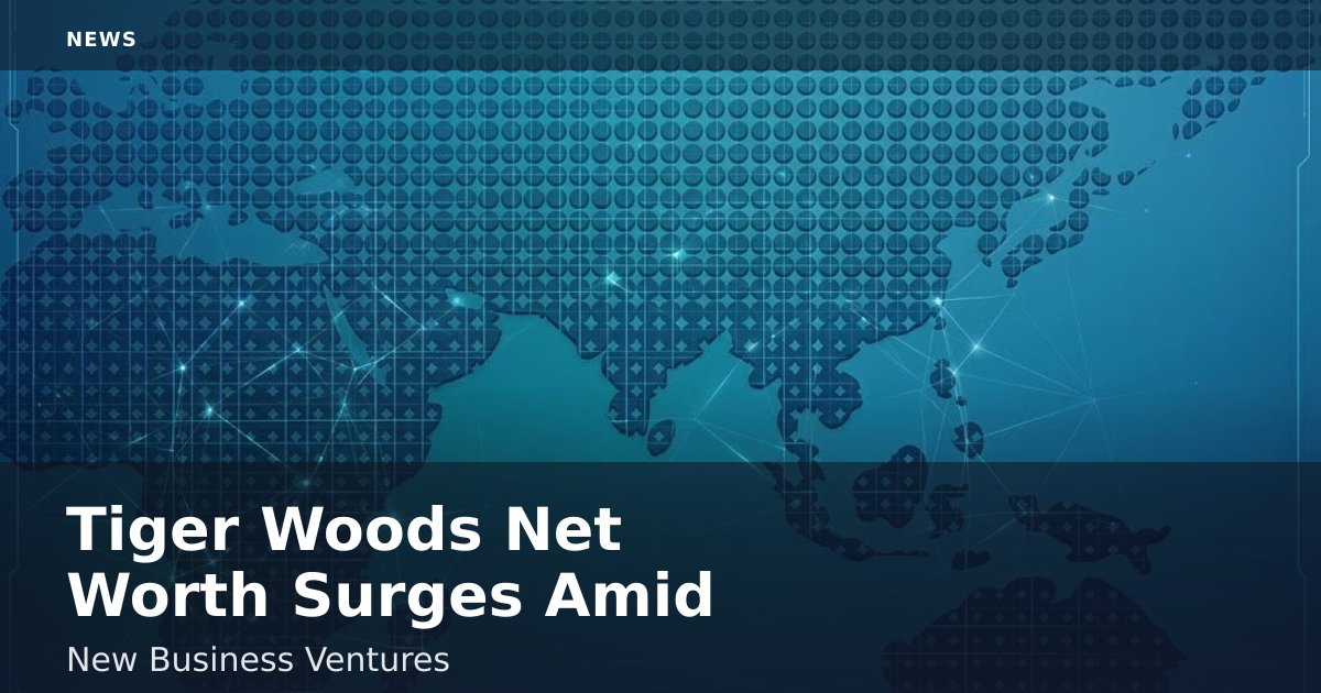 Tiger Woods Net Worth Surges Amid New Business Ventures