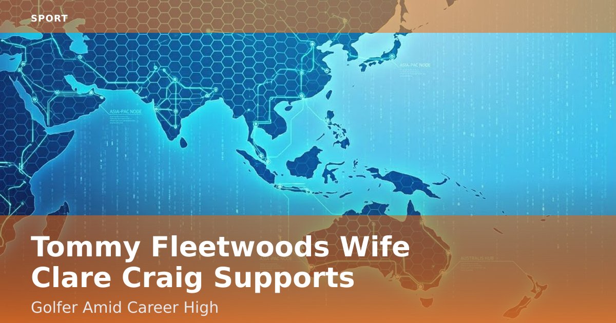 Tommy Fleetwood's Wife Clare Craig Supports Golfer Amid Career High