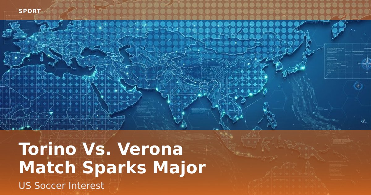 Torino Vs. Verona Match Sparks Major US Soccer Interest