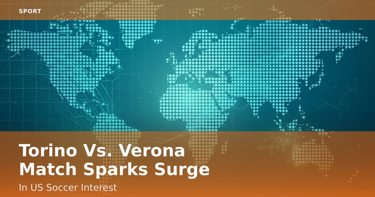 Torino Vs. Verona Match Sparks Surge In US Soccer Interest