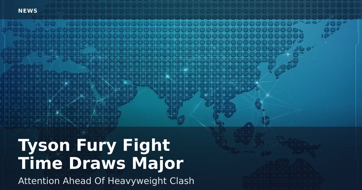 Tyson Fury Fight Time Draws Major Attention Ahead Of Heavyweight Clash