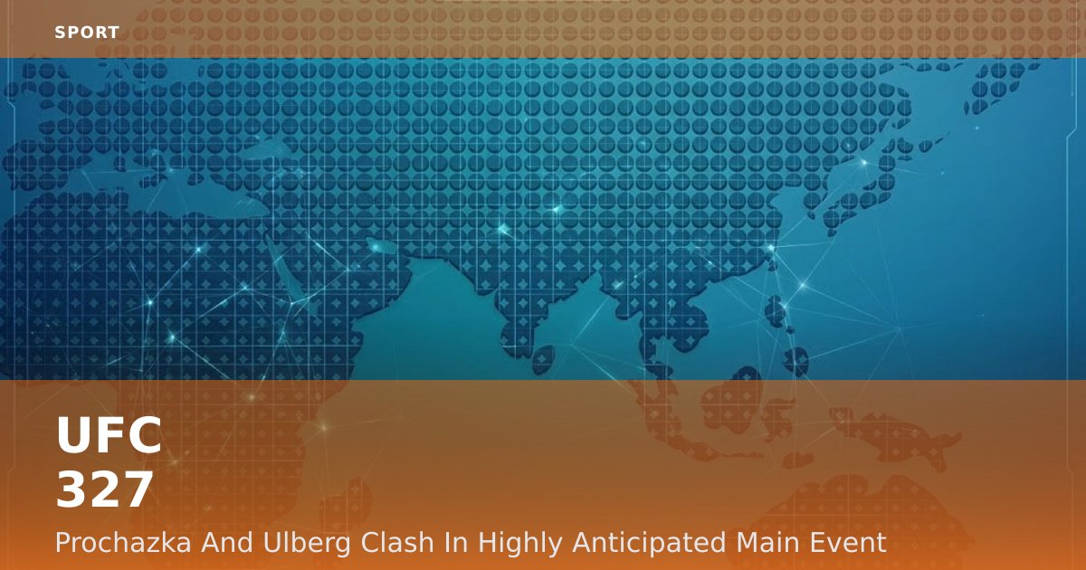 UFC 327: Prochazka And Ulberg Clash In Highly Anticipated Main Event