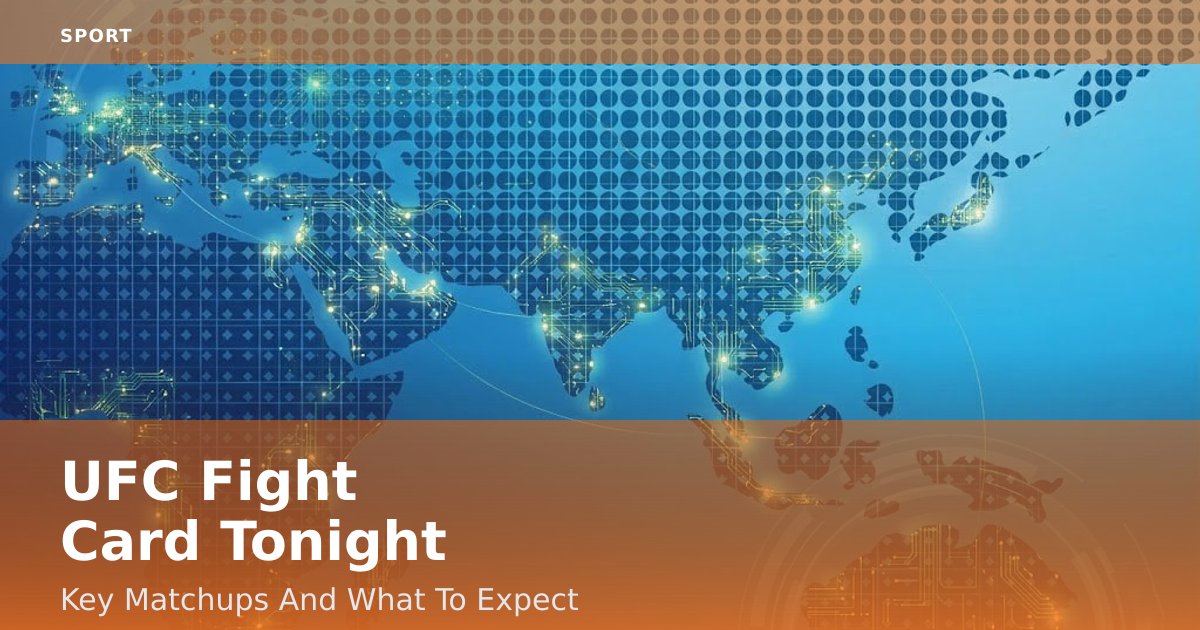 UFC Fight Card Tonight: Key Matchups And What To Expect