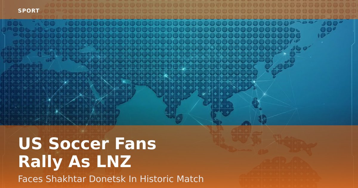 US Soccer Fans Rally As LNZ Faces Shakhtar Donetsk In Historic Match