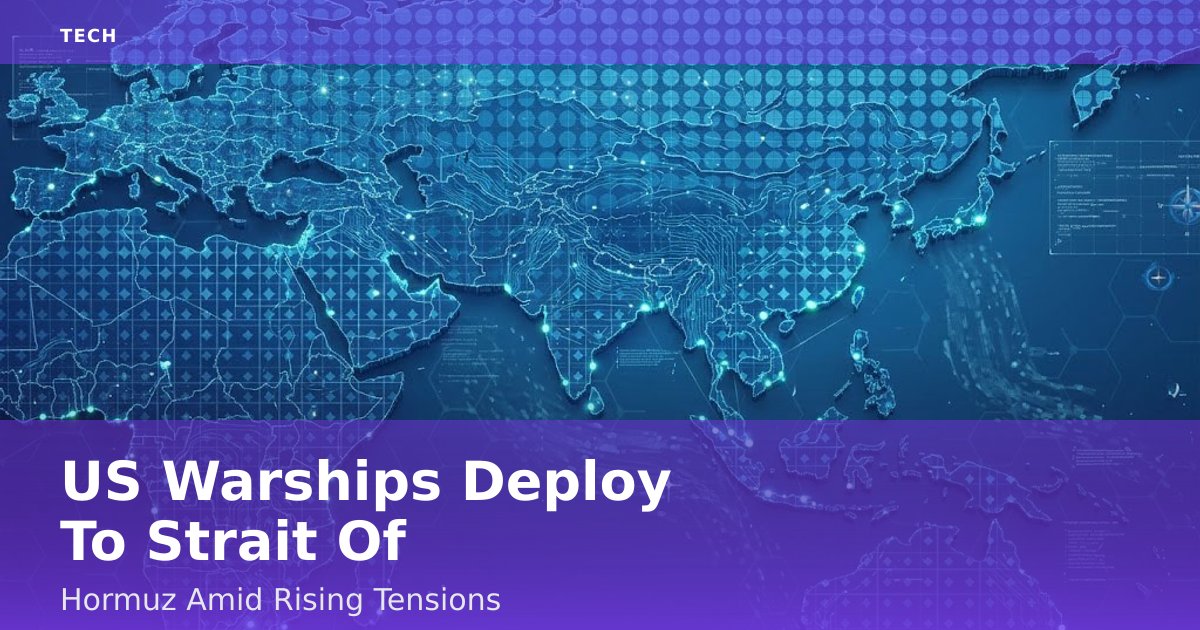 US Warships Deploy To Strait Of Hormuz Amid Rising Tensions