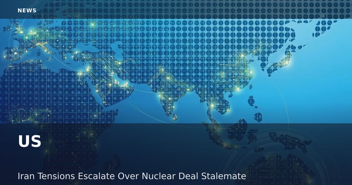 US-Iran Tensions Escalate Over Nuclear Deal Stalemate