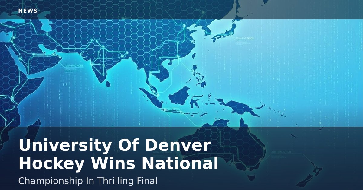 University Of Denver Hockey Wins National Championship In Thrilling Final