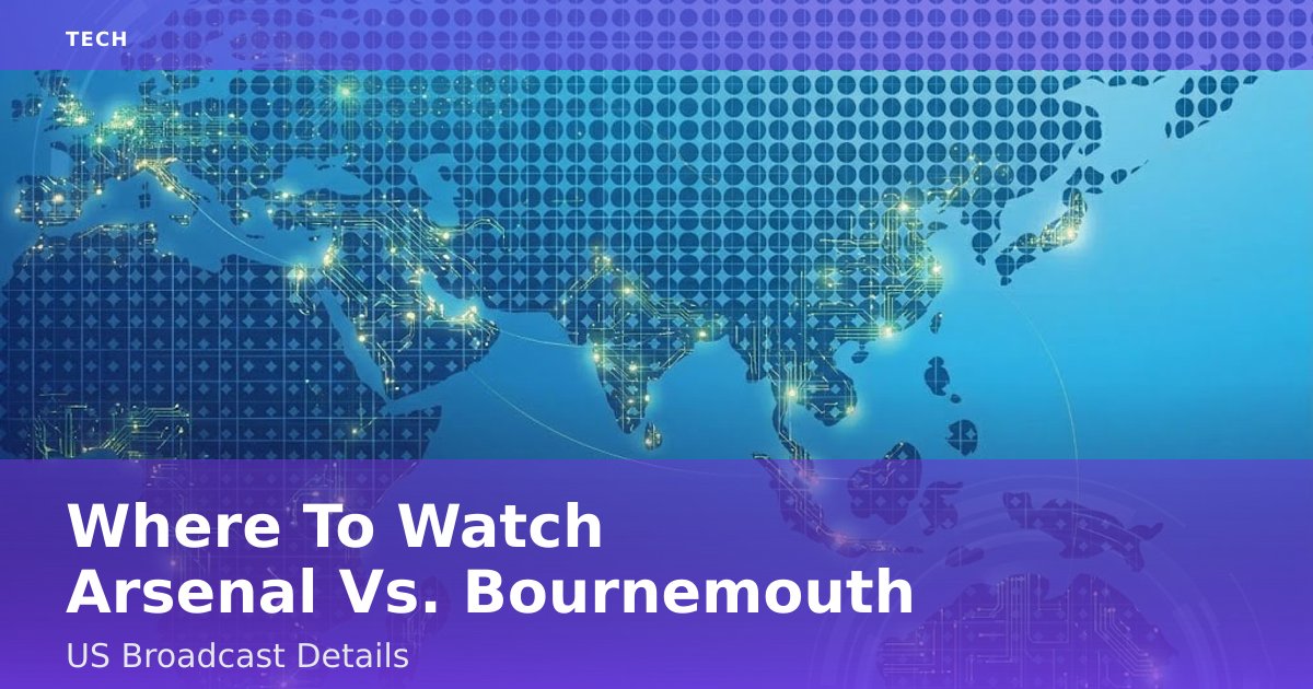 Where To Watch Arsenal Vs. Bournemouth: US Broadcast Details