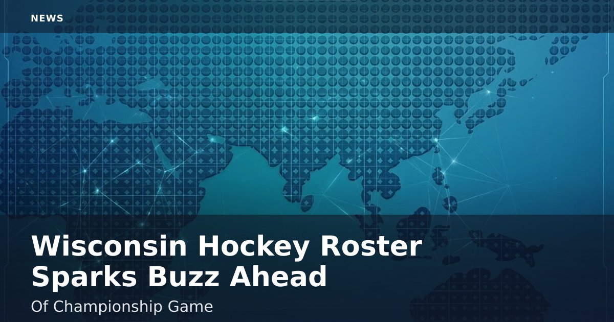 Wisconsin Hockey Roster Sparks Buzz Ahead Of Championship Game